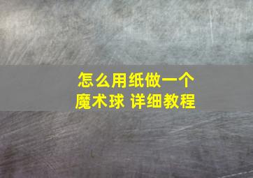 怎么用纸做一个魔术球 详细教程